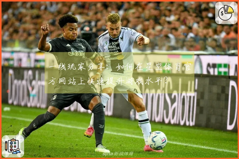 一线玩家分享:如何在星空体育官方网站上快速提升游戏水平?