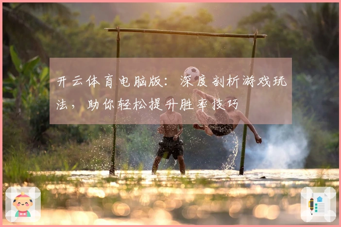 开云体育电脑版：深度剖析游戏玩法，助你轻松提升胜率技巧