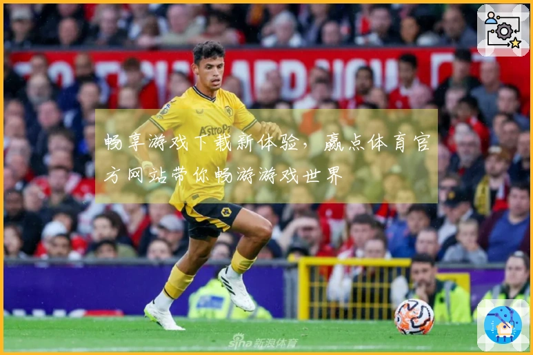 畅享游戏下载新体验，赢点体育官方网站带你畅游游戏世界